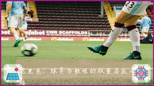 恩里克：球员与教练的双重启发之路